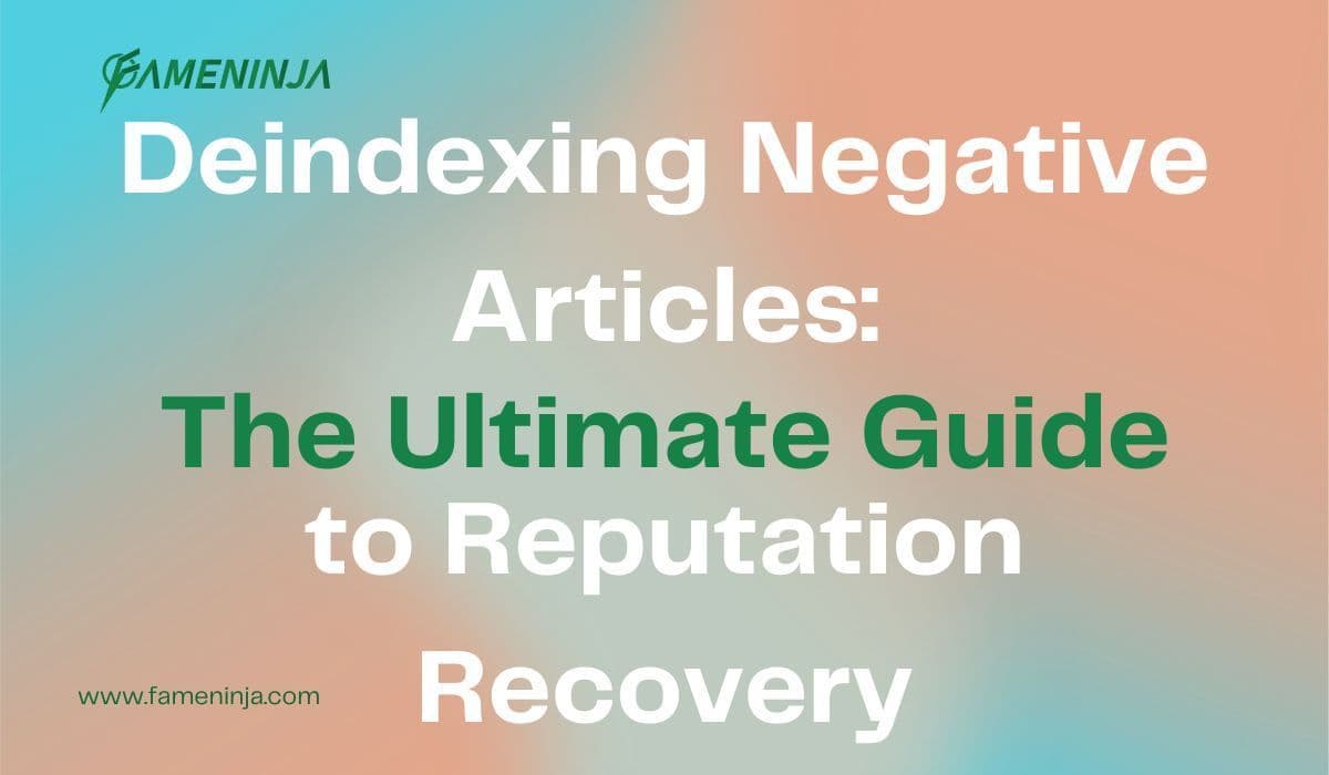 Deindexing Negative Articles: The Ultimate Guide to Reputation Recovery - FameNinja