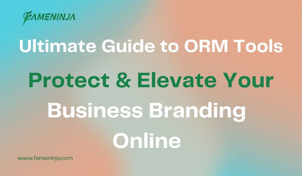 Ultimate Guide to ORM Tools: Protect & Elevate Your Business Branding Online - FameNinja
